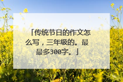 传统节日的作文怎么写,三年级的。最最多300字。