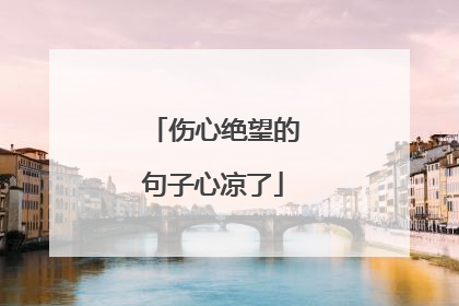 伤心绝望的句子心凉了