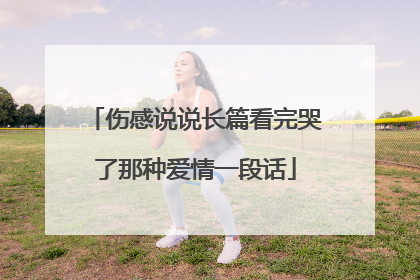 伤感说说长篇看完哭了那种爱情一段话