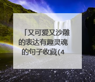 又可爱又沙雕的表达有趣灵魂的句子收藏(44句)