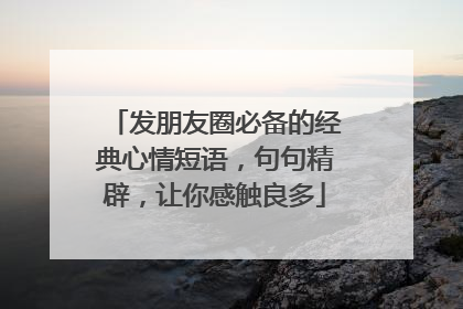 发朋友圈必备的经典心情短语,句句精辟,让你感触良多