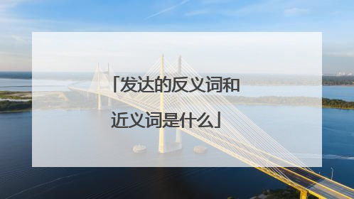 发达的反义词和近义词是什么