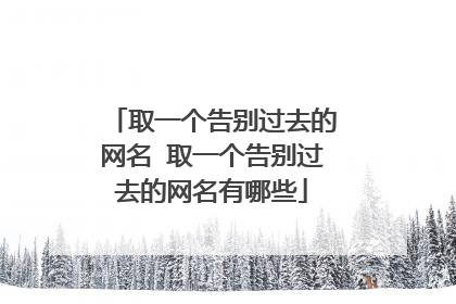 取一个告别过去的网名 取一个告别过去的网名有哪些