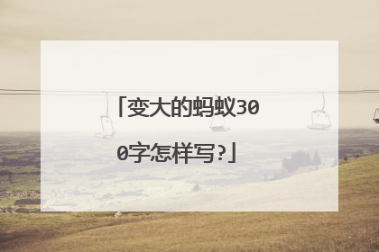变大的蚂蚁300字怎样写?