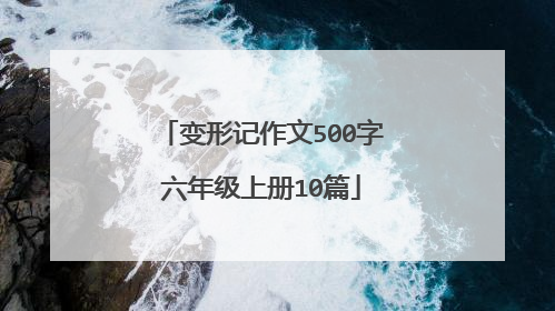 变形记作文500字六年级上册10篇