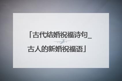 古代结婚祝福诗句_古人的新婚祝福语