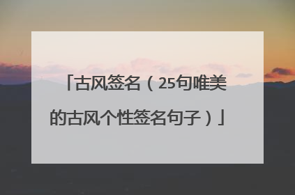 古风签名（25句唯美的古风个性签名句子）