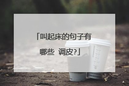 叫起床的句子有哪些 调皮?