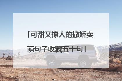 可甜又撩人的撒娇卖萌句子收藏五十句