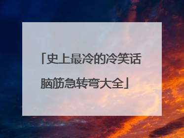 史上最冷的冷笑话脑筋急转弯大全