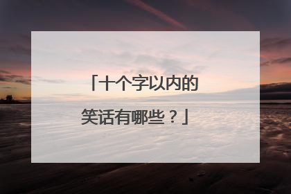 十个字以内的笑话有哪些？