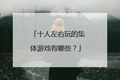 十人左右玩的集体游戏有哪些？