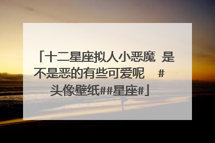 十二星座拟人小恶魔 是不是恶的有些可爱呢​​#头像壁纸##星座#