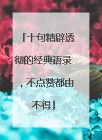 十句精辟透彻的经典语录，不点赞都由不得