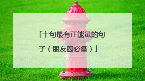 十句最有正能量的句子(朋友圈必备)