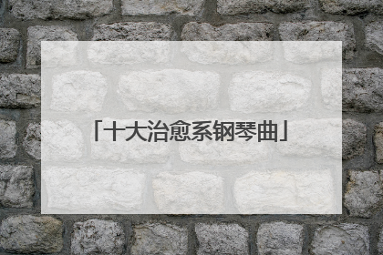 十大治愈系钢琴曲