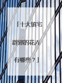 十大镇宅辟邪的花卉有哪些？