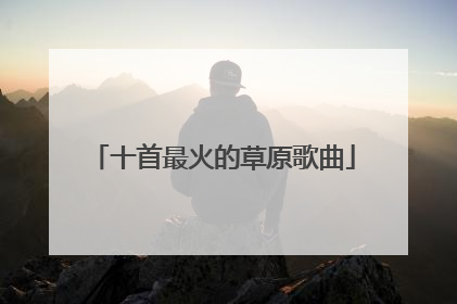 十首最火的草原歌曲