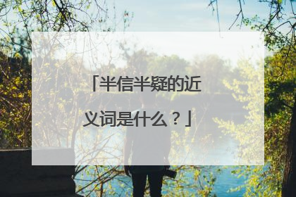 半信半疑的近义词是什么？