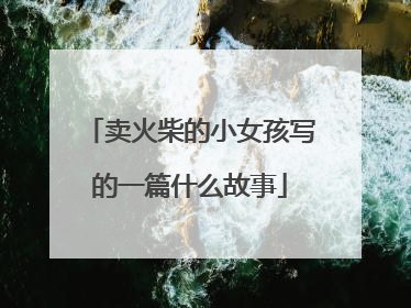 卖火柴的小女孩写的一篇什么故事