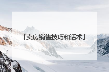 卖房销售技巧和话术