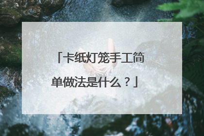 卡纸灯笼手工简单做法是什么?