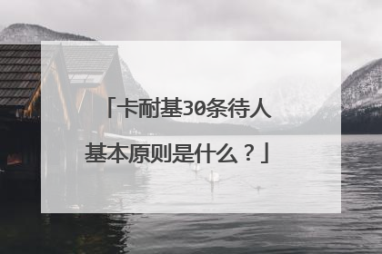 卡耐基30条待人基本原则是什么？