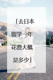 去日本留学一年花费大概是多少