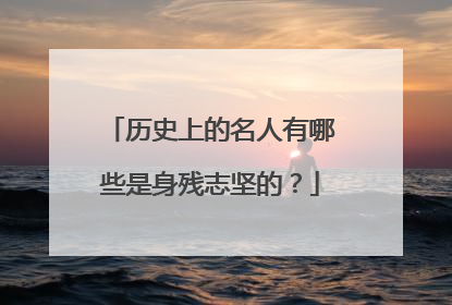 历史上的名人有哪些是身残志坚的？