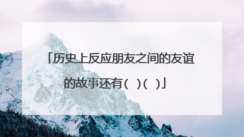 历史上反应朋友之间的友谊的故事还有( )( )