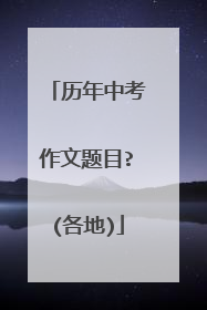 历年中考作文题目?(各地)