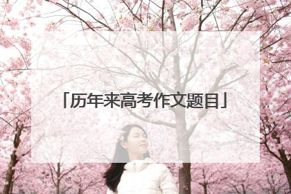 历年来高考作文题目