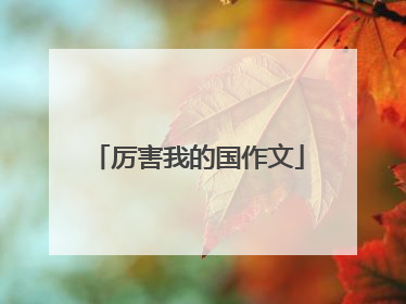 厉害我的国作文