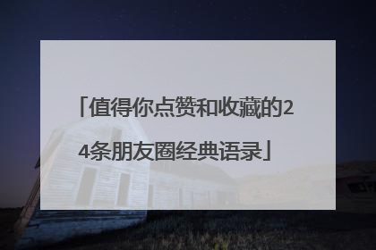 值得你点赞和收藏的24条朋友圈经典语录