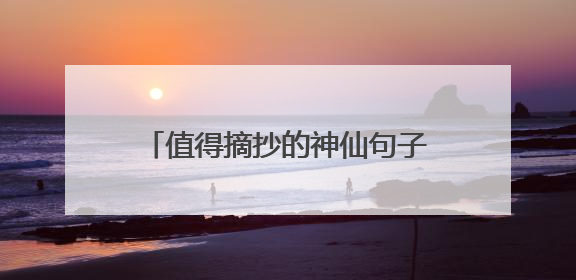 值得摘抄的神仙句子 作文必备好句素材