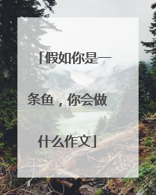 假如你是一条鱼，你会做什么作文