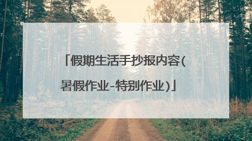 假期生活手抄报内容(暑假作业-特别作业)