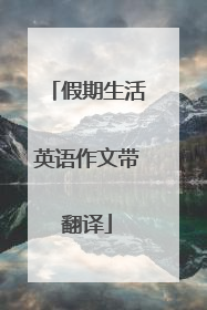 假期生活英语作文带翻译