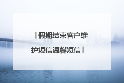 假期结束客户维护短信温馨短信