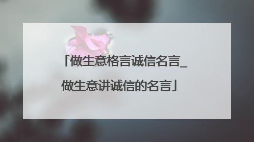 做生意格言诚信名言_做生意讲诚信的名言