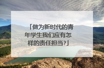 做为新时代的青年学生我们应有怎样的责任担当?