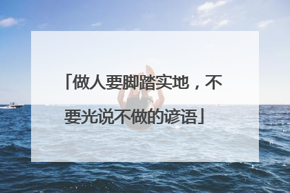 做人要脚踏实地,不要光说不做的谚语