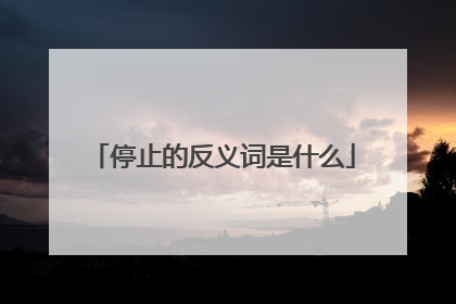 停止的反义词是什么