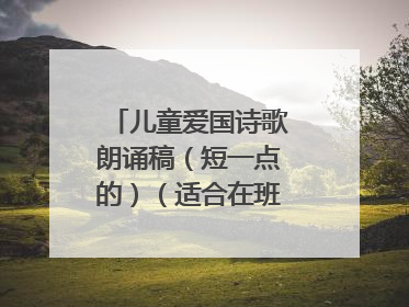 儿童爱国诗歌朗诵稿(短一点的)(适合在班会上朗诵)