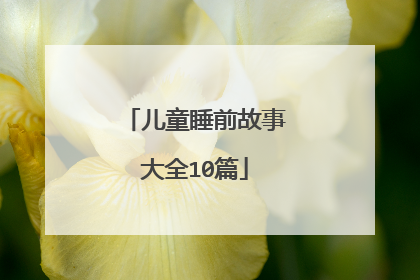 儿童睡前故事大全10篇