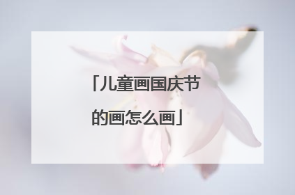 儿童画国庆节的画怎么画