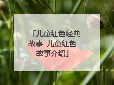 儿童红色经典故事 儿童红色故事介绍