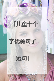 儿童十个字优美句子短句