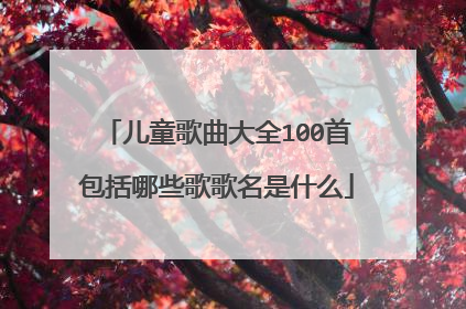 儿童歌曲大全100首包括哪些歌歌名是什么
