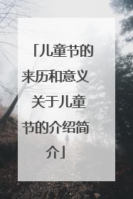 儿童节的来历和意义 关于儿童节的介绍简介